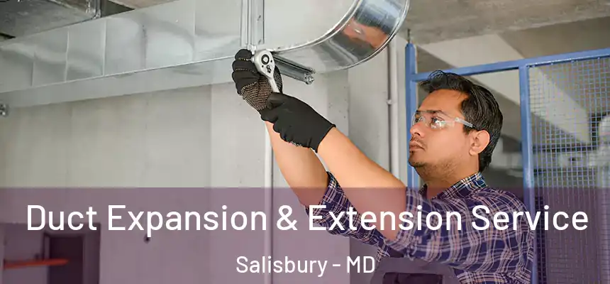  Duct Expansion & Extension Service Salisbury - MD