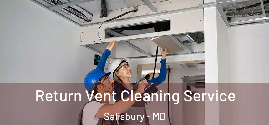 Return Vent Cleaning Service Salisbury - MD